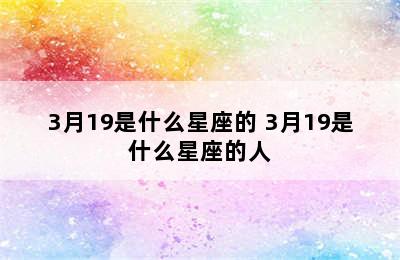 3月19是什么星座的 3月19是什么星座的人